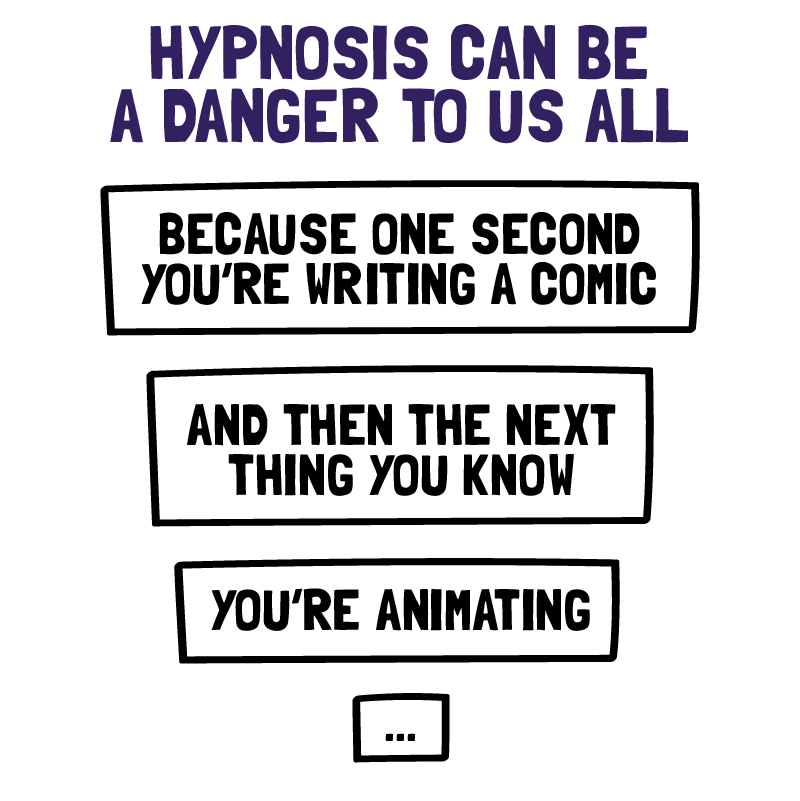 Hypnosis can be a danger to us all. Because one second your writing a comic and the next thing you know you're animating.