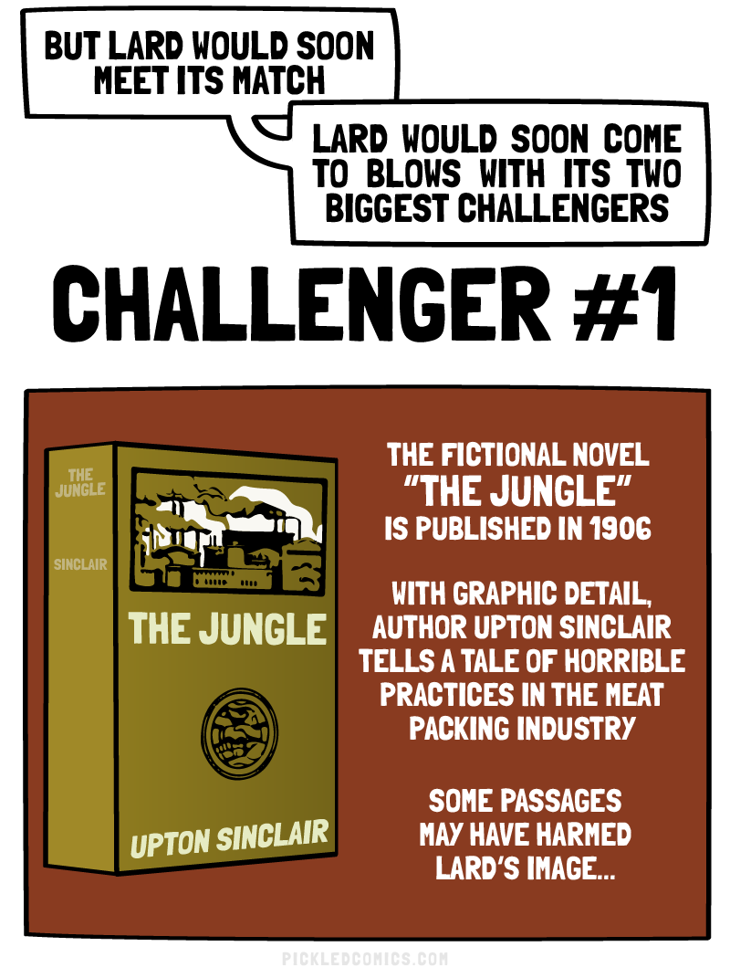 The fictional novel The Jungle is published in 1906. With graphic detail author Upton Sinclair tells a tale of horrible practices in the meat packing industry.