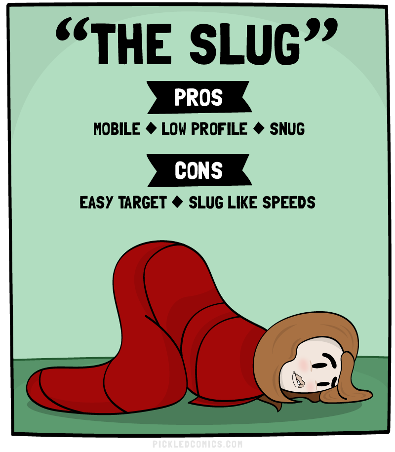 The Slug. Pros: Mobile, Low Profile, Snug. Cons: Easy Target, Slug Like Speeds.