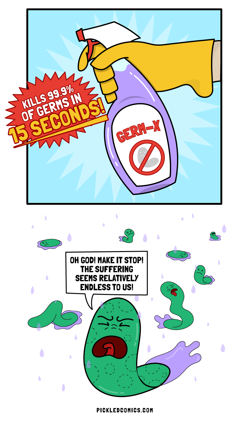 Kills 99.9% of germs in 15 seconds! Oh god! Make it stop! The suffering seems relatively endless to us!