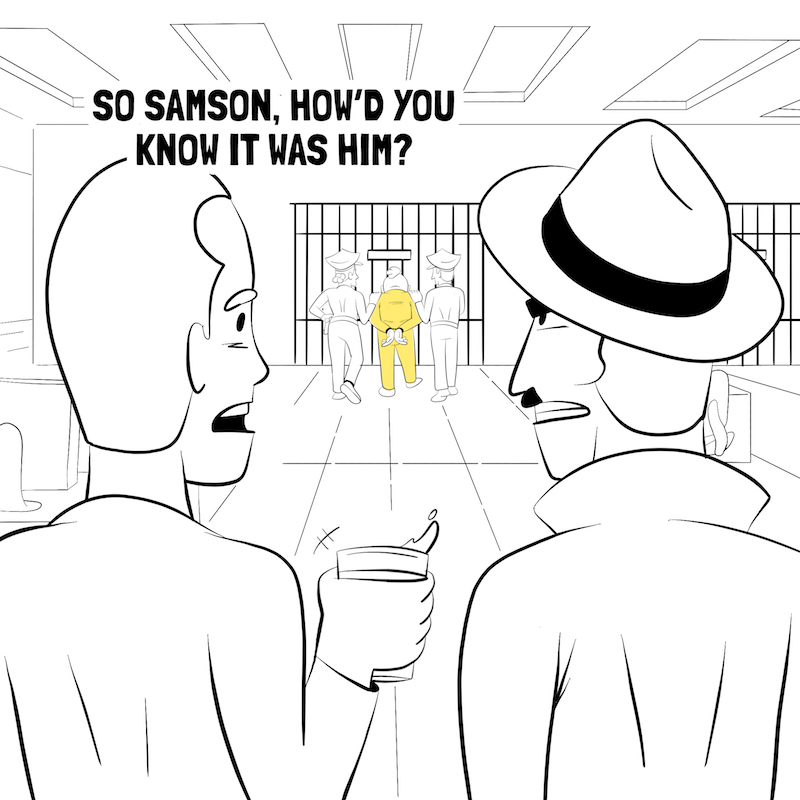 So Samson, how'd you know it was him?