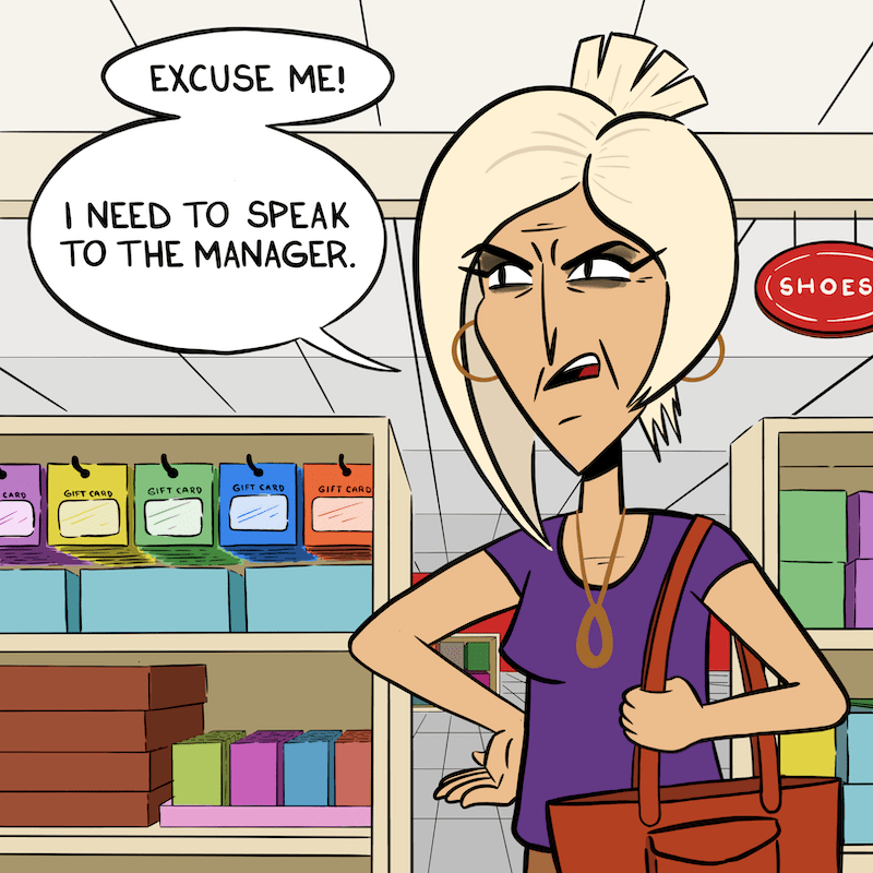 Customer Karen exclaims Excuse me! I need to speak to the manager.